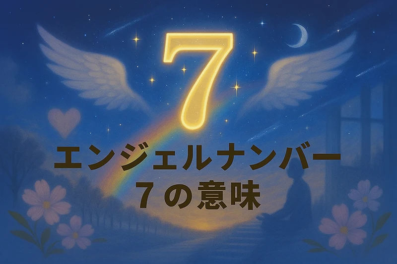 【エンジェルナンバー7の意味】スピリチュアルな目覚めと、内なる導きのサイン
