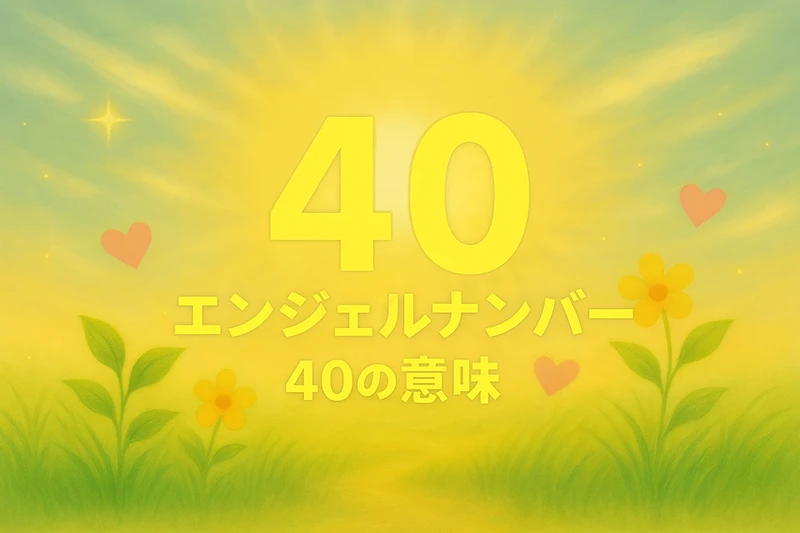 【エンジェルナンバー40の意味】新たな基盤が築かれ、安定と成長の時期へ