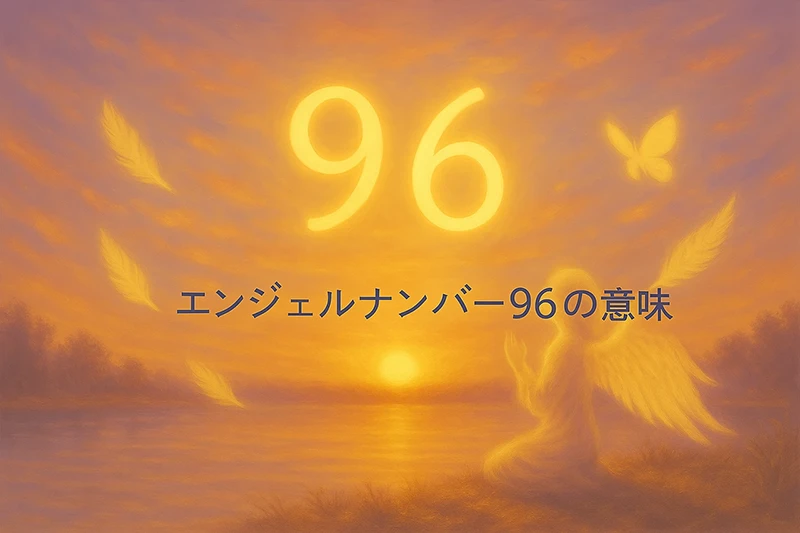 【エンジェルナンバー96の意味】執着を手放し魂の目的に目覚める浄化のサイン
