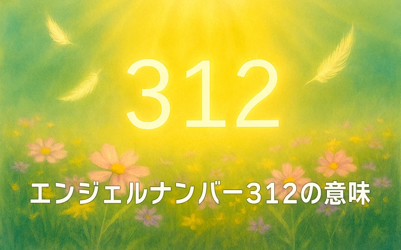 【エンジェルナンバー312の意味】信頼と創造が未来を導く心の羅針盤🌟