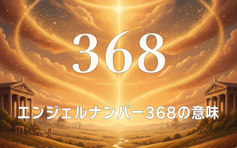 【エンジェルナンバー368の意味】内なる知恵が物質的な豊かさを引き寄せ、生活の基盤を安定させる循環✨