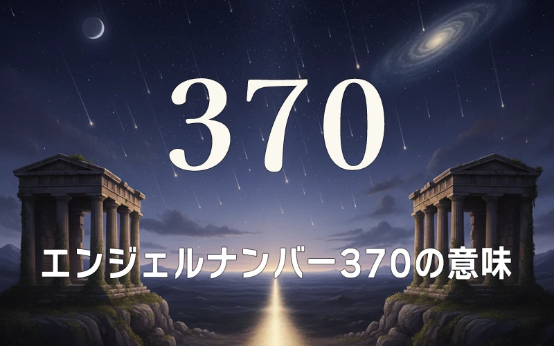 【エンジェルナンバー370の意味】内なる知恵を信頼し宇宙の調和とともに歩むための指標✨